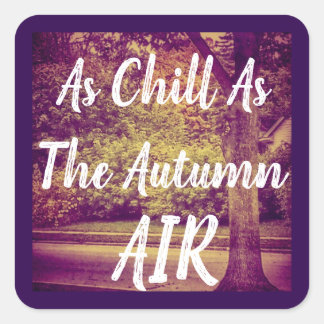 As Chill As The Autumn Air Square Sticker