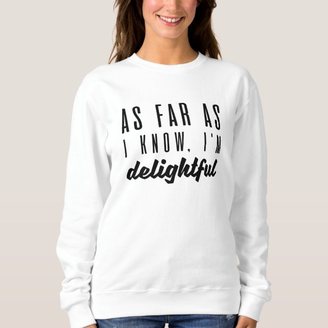 As Far As I Know I’m Delightful Sweatshirt (Front)
