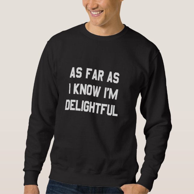 As far as I know I'm delightful Funny Phrase Sweatshirt (Front)