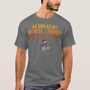 As God as My Witness I Thought Turkeys Could Fly T-Shirt