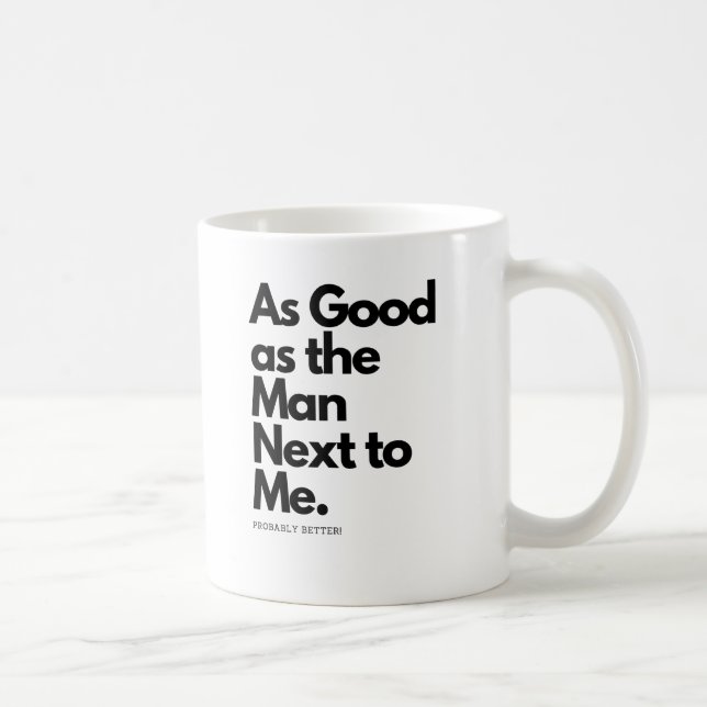 As Good As The Man Next To Me Probably Better Mug (Right)