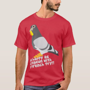 As happy as a pigeon with a french fry T-Shirt