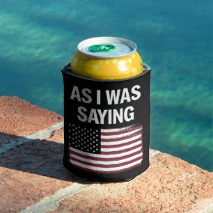 As I Was Saying Funny Political Trump 2024 Can Cooler