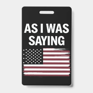 As I Was Saying Funny Political Trump 2024  ID Badge