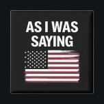 As I Was Saying Funny Political Trump 2024  Magnet<br><div class="desc">As I Was Saying Funny Political Trump 2024 Election</div>