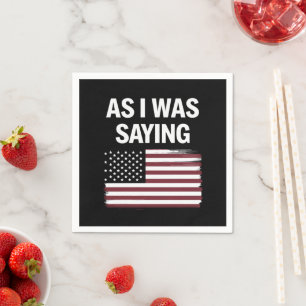As I Was Saying Funny Political Trump 2024 Napkin