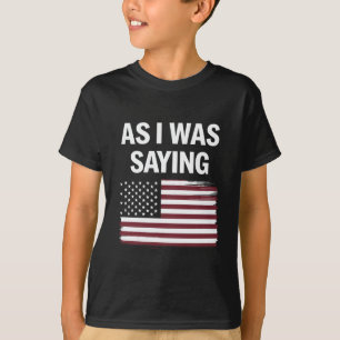 As I Was Saying Funny Political Trump 2024  T-Shirt