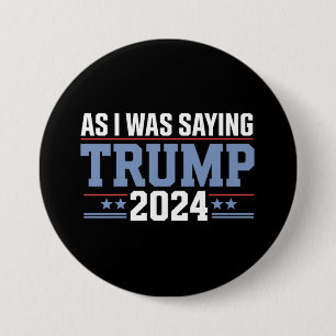 As I Was Saying Trump 2024 Election 7.5 Cm Round Badge