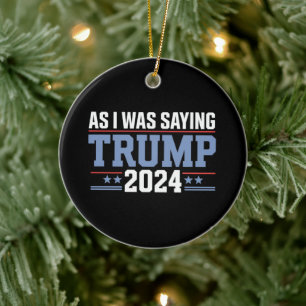 As I Was Saying Trump 2024 Election Ceramic Tree Decoration
