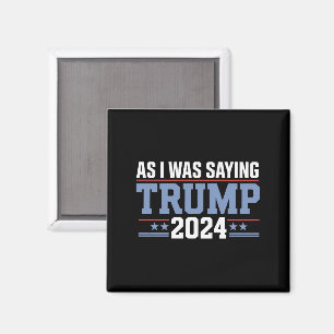 As I Was Saying Trump 2024 Election Magnet
