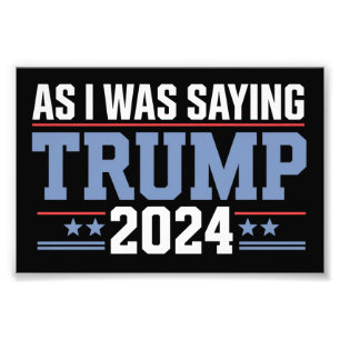 As I Was Saying Trump 2024 Election Photo Print