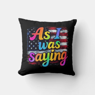 As I Was Saying Trump 2024 Make America Great  Cushion