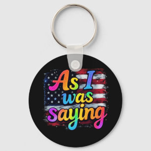 As I Was Saying Trump 2024 Make America Great  Key Ring