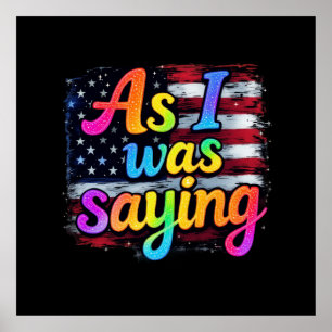 As I Was Saying Trump 2024 Make America Great  Poster