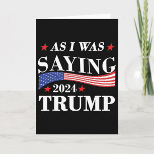 As I Was Saying Trump 2024 President Election Trum Card