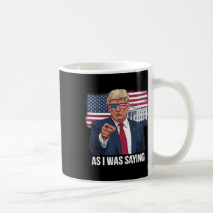 As I Was Saying Trump Patriotic Usa Political  Coffee Mug