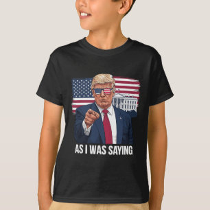 As I Was Saying Trump Patriotic Usa Political  T-Shirt