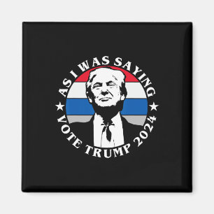 As I Was Saying Vote Trump Funny Butler Election Q Magnet