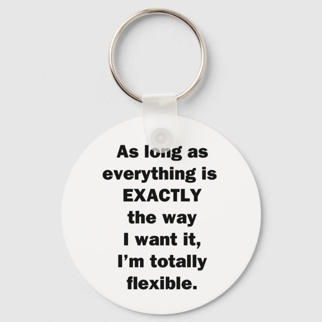 As Long As Everything is Exactly the Way I Want It Key Ring (Front)