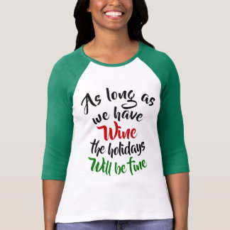 As Long as We Have Wine, The Holidays Will Be Fine T-Shirt