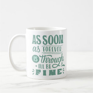 AS SOON AS FOREVER IS THROUGH I'LL BE FINE COFFEE MUG
