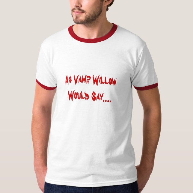 As Vamp Willow Would Say..... T-Shirt (Front)