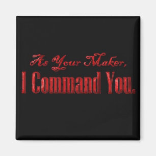 As Your Maker I Command You Magnet