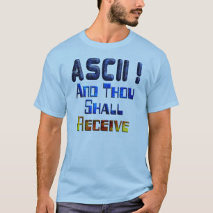 ASCII And Thou Shall Receive T-Shirt