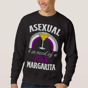 Asexual And In Need Of A Huge Margarita Asexual Pr Sweatshirt