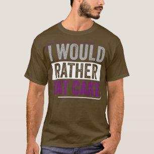 Asexual I Would Rather Eat Cake Ace Asexual Pride T-Shirt