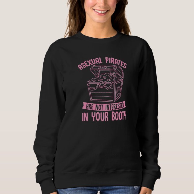 Asexual Pirates Are Not Interested In Your Booty   Sweatshirt (Front)
