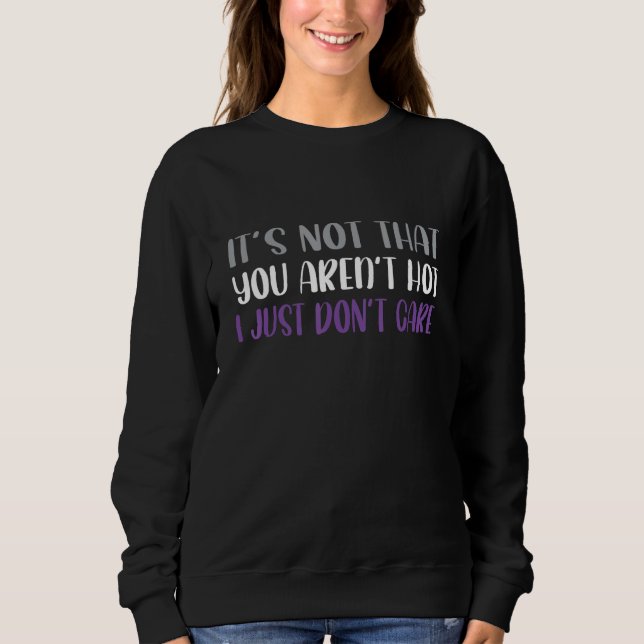 Asexual Pride Its Not That You Arent Hot Aromantic Sweatshirt (Front)