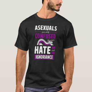 Asexuals Are Only Confused By Your Hate And Ignora T-Shirt