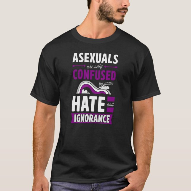 Asexuals Are Only Confused By Your Hate And Ignora T-Shirt (Front)