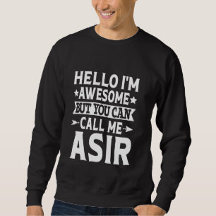 Asir Funny First Name Hello I'm Awesome Call Me As Sweatshirt
