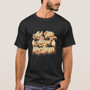 Ask About Mortgages Mortgage Loan Officer Banker T-Shirt