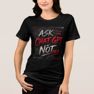 Ask ChatGPT Not Me Funny AI T-Shirt | Geek Humour Tri-Blend Shirt