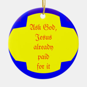 Ask God, Jesus already paid for it Ceramic Tree Decoration