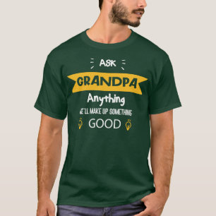 Ask Grandpa Anything Hell Make Up Something Good  T-Shirt