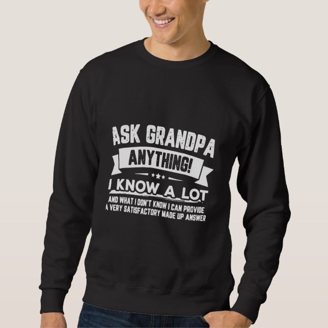 Ask Grandpa Ask Anything I Know A Lot Sweatshirt (Front)