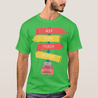 Ask Learn Teach Repeat T-Shirt