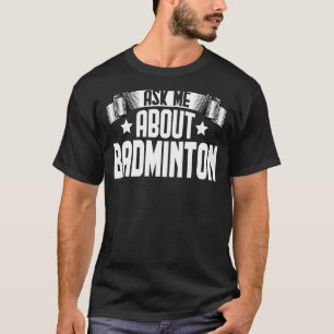 Ask Me About Badminton Shuttlecock Badminton Play T-Shirt