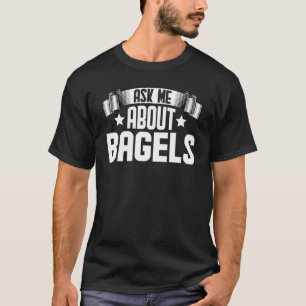 Ask Me About Bagels Bagels Foodie Food T-Shirt