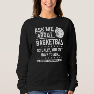 Ask Me About Basketball Actually You Don't Have To Sweatshirt