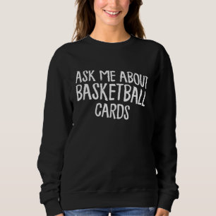 Ask Me About Basketball Cards Show Breaks Collecto Sweatshirt