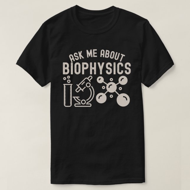 Ask Me About Biophysics, Biophysics Lover T-Shirt (Design Front)