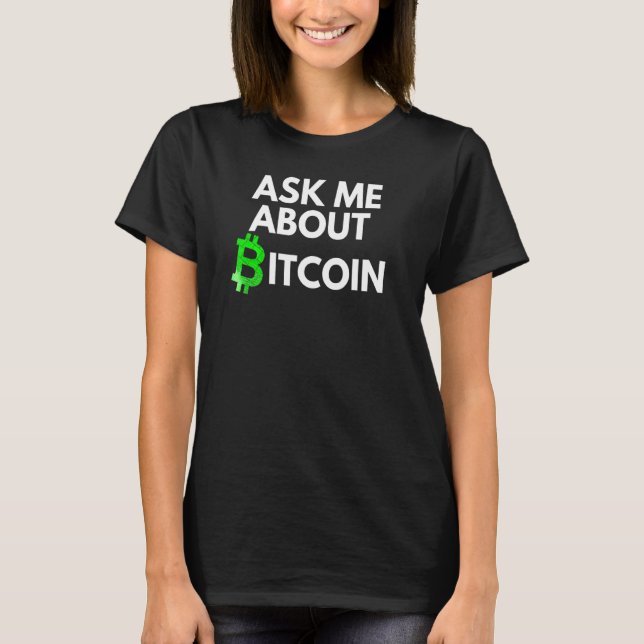 Ask Me About Bitcoin  Blockchain  Btc  Crypto    B T-Shirt (Front)