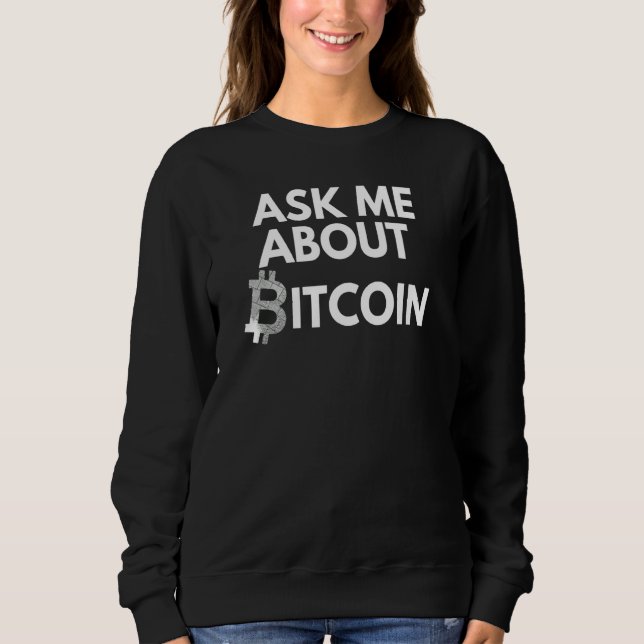 Ask Me About Bitcoin Blockchain Crypto Btc Bitcoin Sweatshirt (Front)
