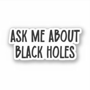 Ask Me About Black Holes   Astrophysics