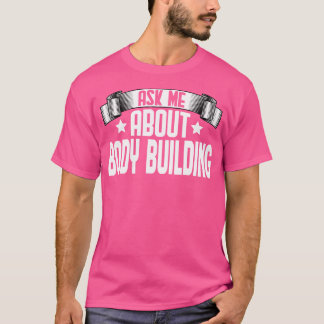 Ask Me About Body Building - Powerlifting Gym Weig T-Shirt